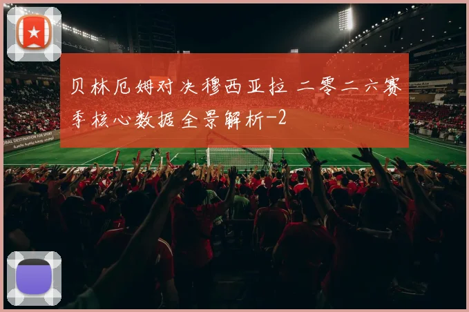 贝林厄姆对决穆西亚拉 二零二六赛季核心数据全景解析
