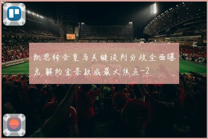 凯恩转会皇马关键谈判分歧全面曝光 解约金条款成最大焦点